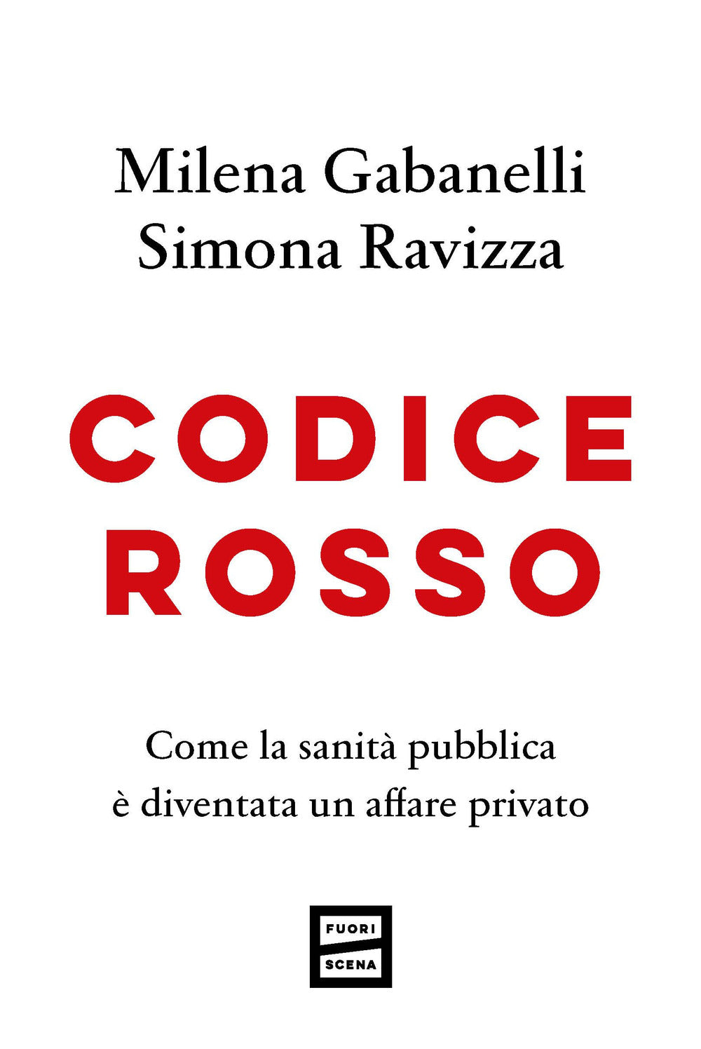 Codice Rosso. Come La Sanita' Pubblica E' Diventata Un Affare Privato - Gabanelli Milena; Ravizza Simona