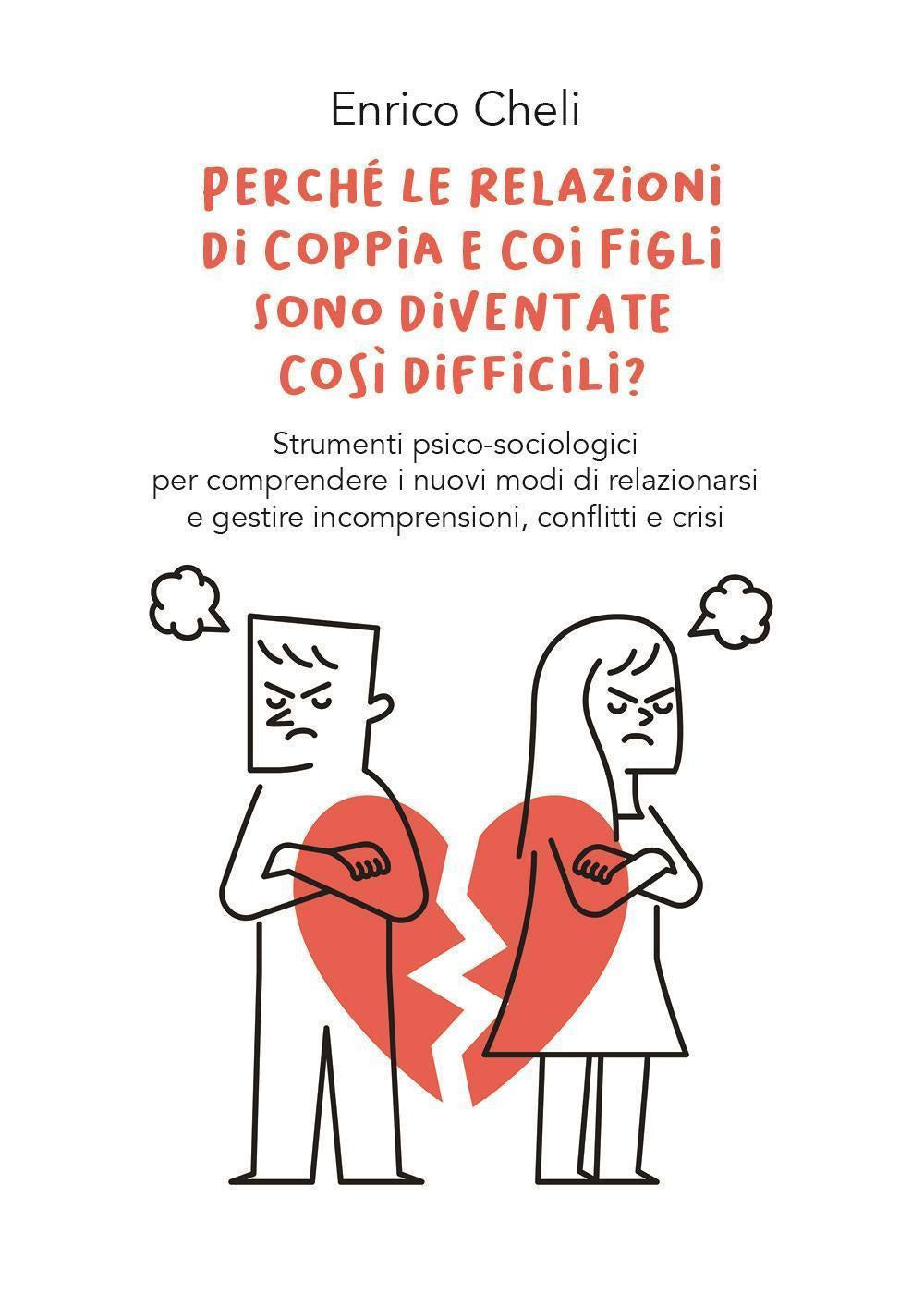 Perche Le Relazioni Di Coppia e Coi Figli Sono Diventate Cosi Difficili? - Cheli, Enrico