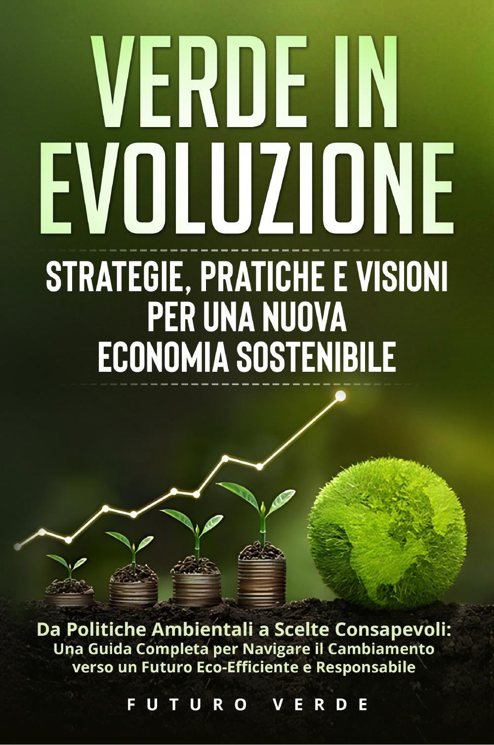 Verde In Evoluzione. Strategie, Pratiche e Visioni Per Una Nuova Economia Sostenibile -