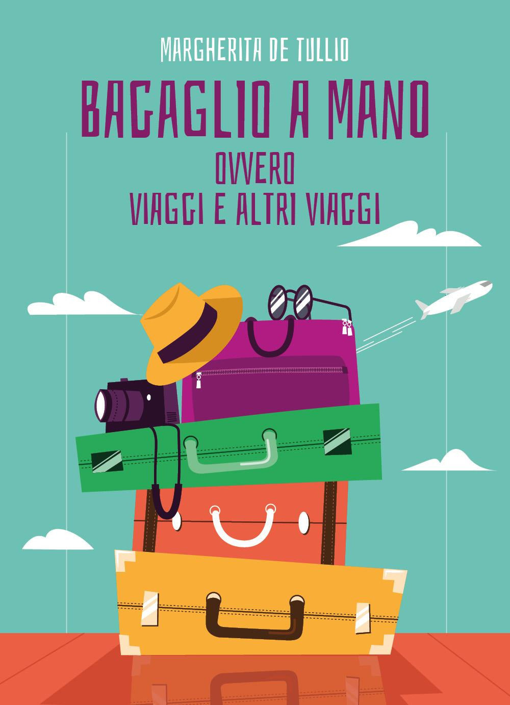 Bagaglio a Mano. Ovvero Viaggi e Altri Viaggi - De Tullio, Margherita