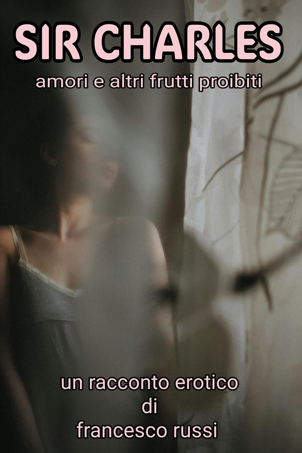 Sir Charles. Amori e Altri Frutti Proibiti - Russi, Francesco