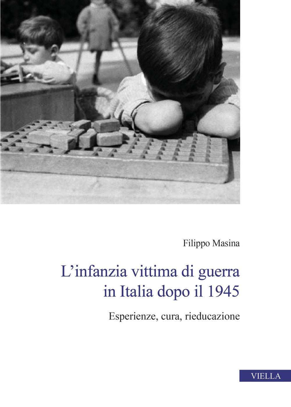 L'infanzia Vittima Di Guerra In Italia Dopo Il 1945. Esperienze, Cura, Rieducazione - Masina, Filippo