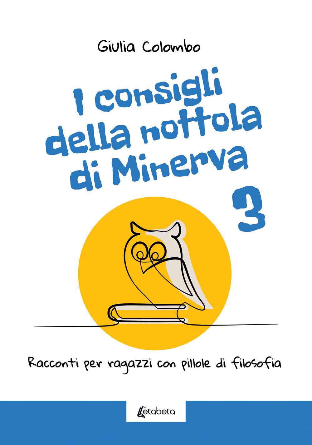 I Consigli Della Nottola Di Minerva. Racconti Per Ragazzi Con Pillole Di Filosofia. Vol. 3 - Colombo, Giulia