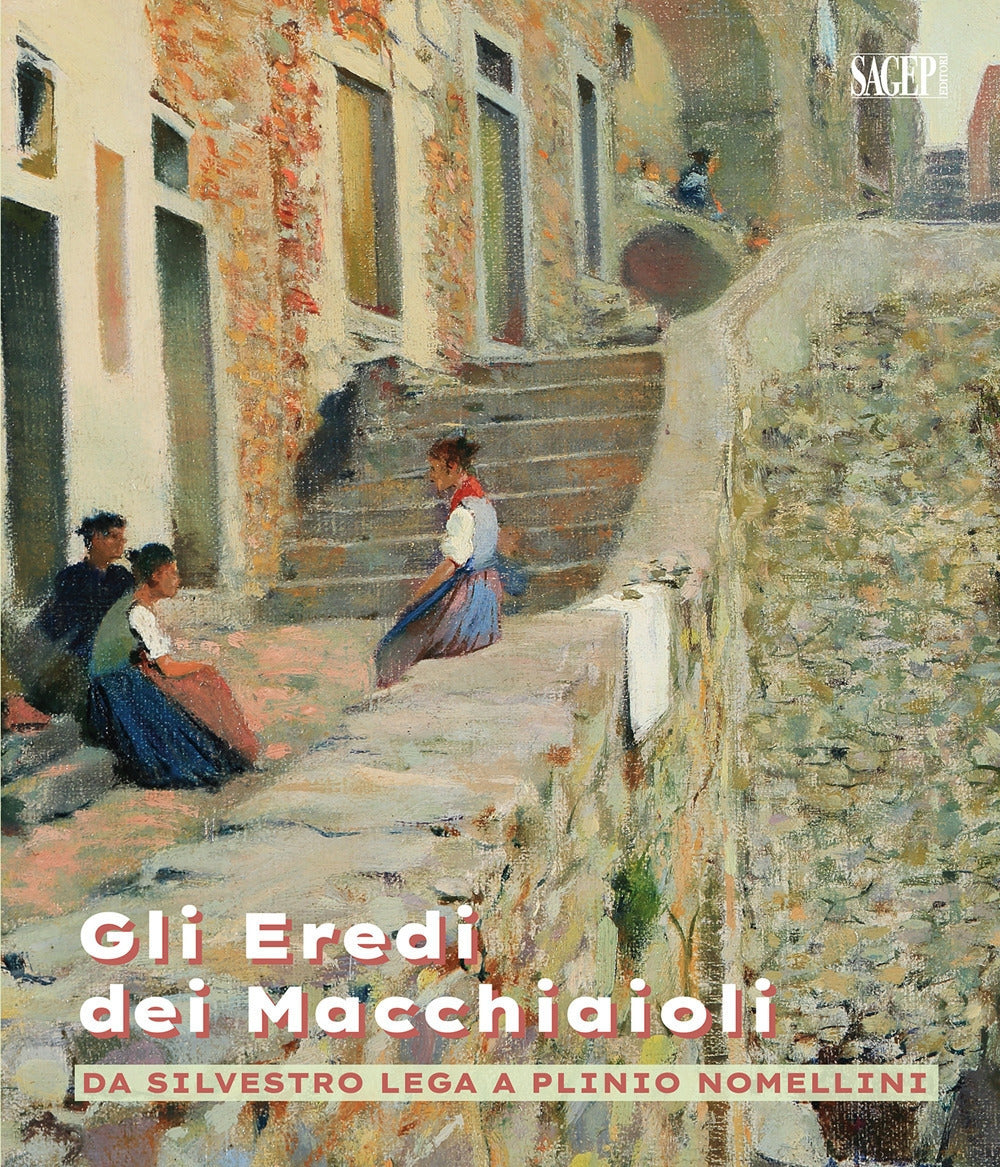 Gli Eredi Dei Macchiaioli. Da Silvestro Lega a Plinio Nomellini -