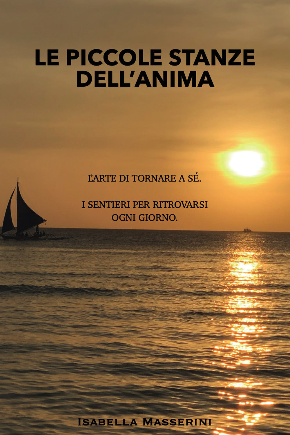 Le Piccole Stanze Dell'anima. L'arte Di Tornare a Se. I Sentieri Per Ritrovarsi Ogni Giorno - Masserini, Isabella