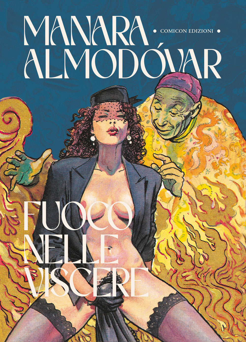 Fuoco Nelle Viscere - Manara Milo; Almodovar Pedro; Soffitto E. (cur.); De Fazio R. (cur.)