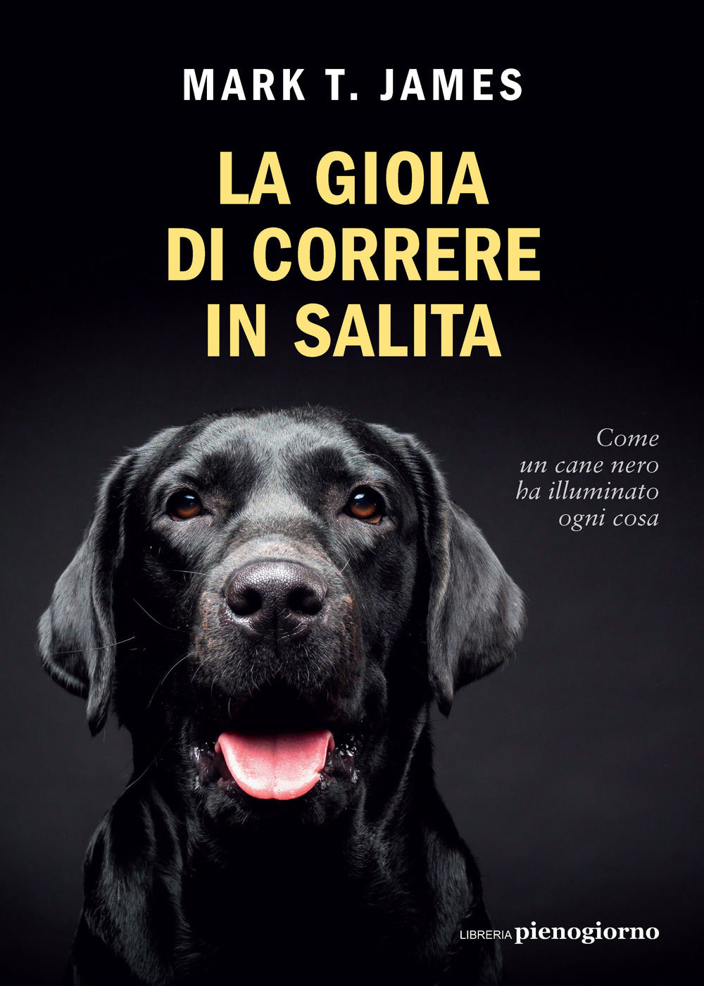 Gioia Di Correre In Salita. Come Un Cane Nero Ha Illuminato Ogni Cosa (la) - James Mark T.