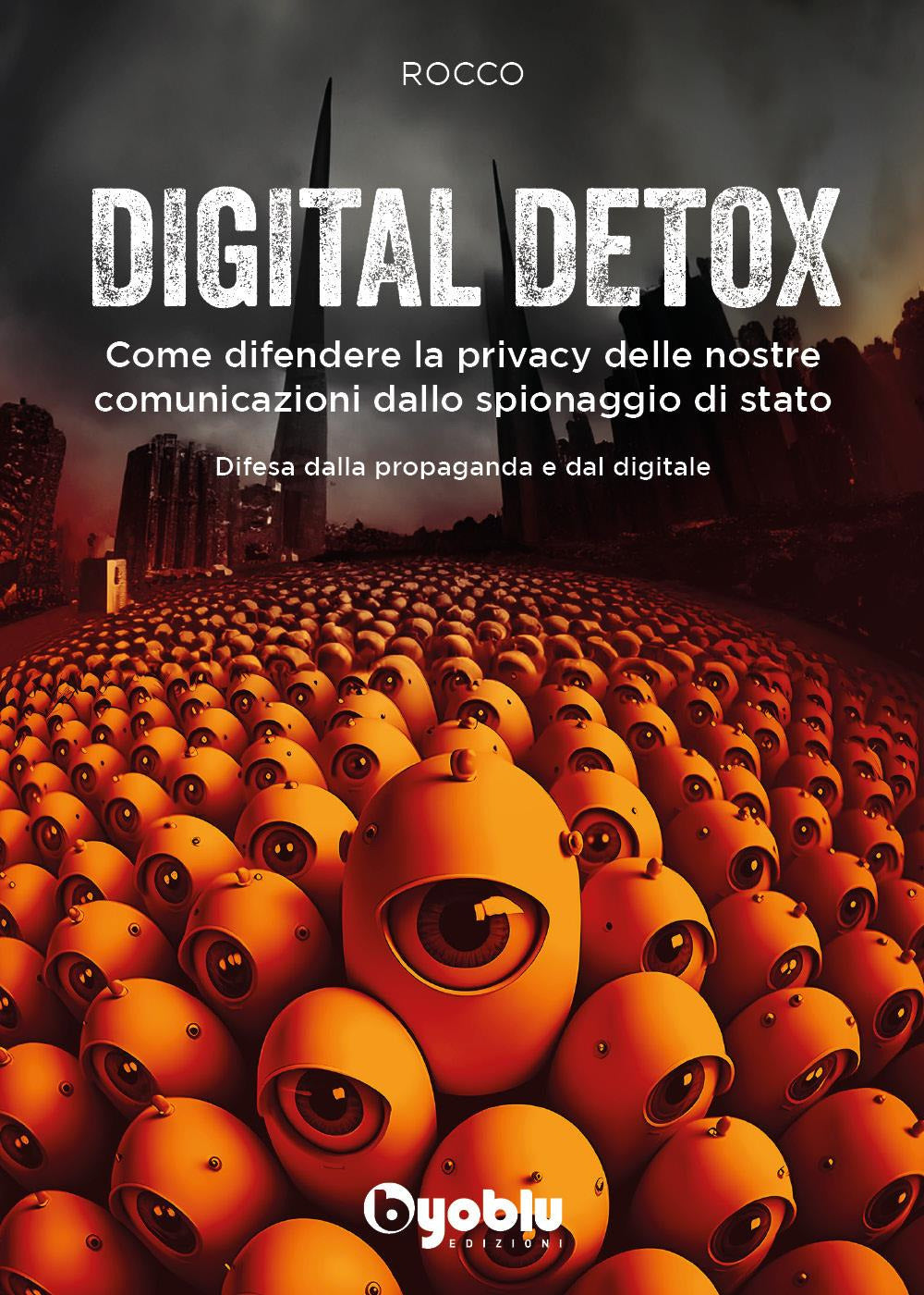 Digital Detox. Come Difendere La Privacy Delle Nostre Comunicazioni Dallo Spionaggio Di Stato - Rocco