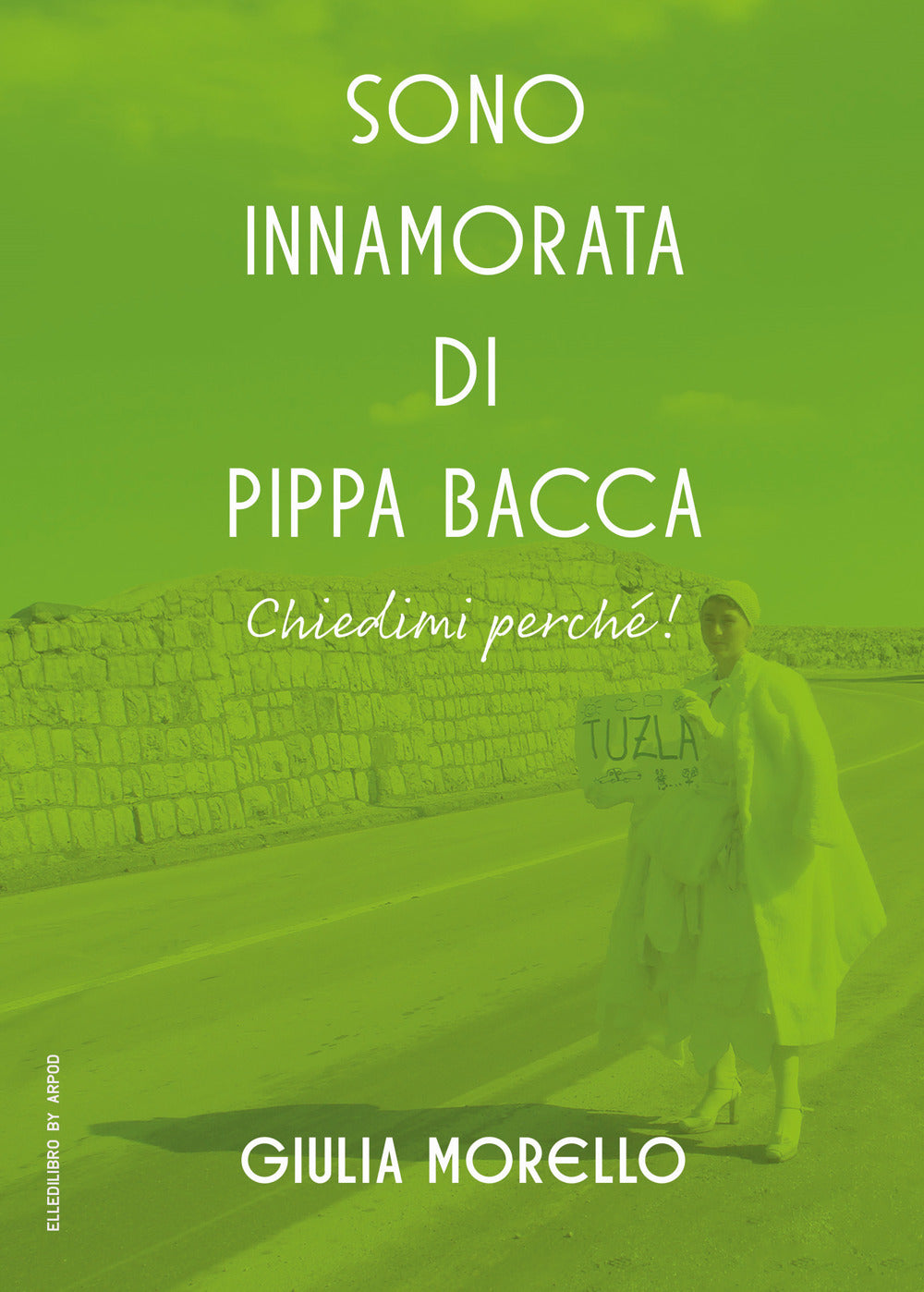 Sono Innamorata Di Pippa Bacca, Chiedimi Perche! - Morello, Giulia