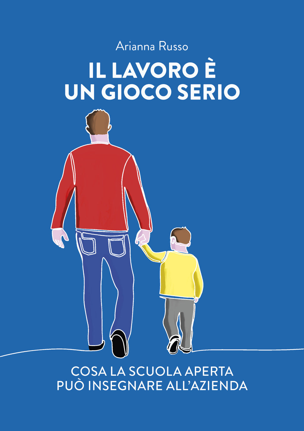 Il Lavoro e Un Gioco Serio. Cosa La Scuola Aperta Puo Insegnare All'azienda - Russo, Arianna