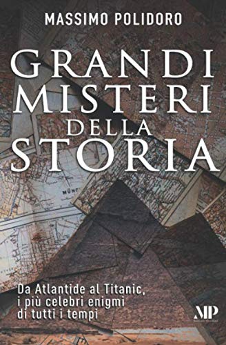 Grandi Misteri Della Storia: Da Atlantide Al Titanic, i Piu Celebri Enigmi Di Tu - Massimo Polidoro