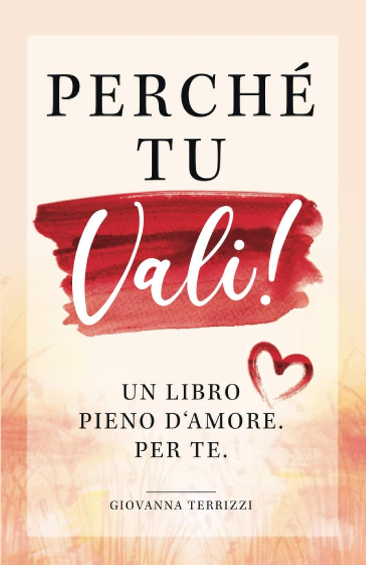 Perche' Tu Vali! Un Libro Pieno D'amore. Per Te - Terrizzi Giovanna