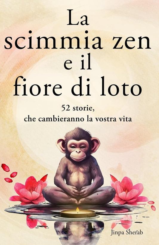 Scimmia Zen E Il Fiore Di Loto. 52 Storie, Che Cambieranno La Vostra Vita(la) - Sherab Jinpa
