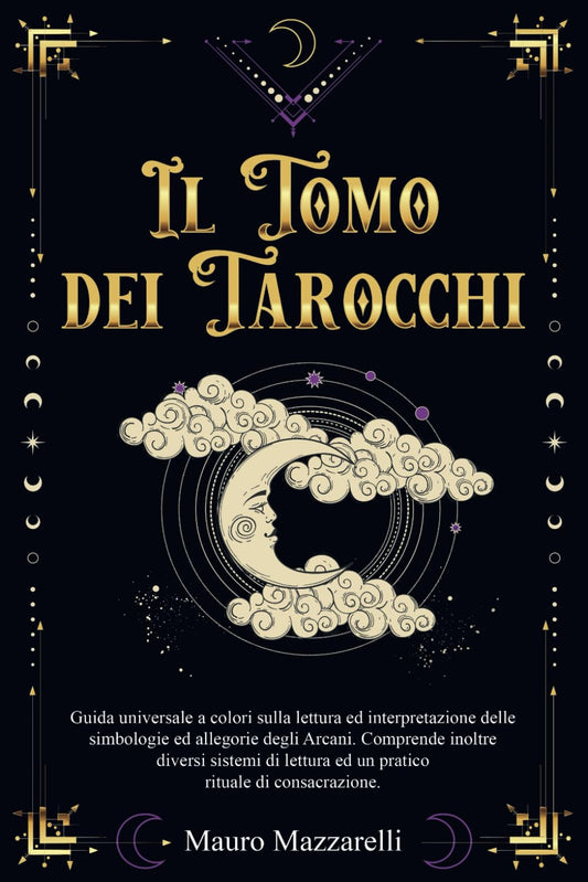 Il Tomo Dei Tarocchi: Guida Universale a Colori Sulla Lettura Ed Interpretazione Delle Simbologie Ed Allegorie Degli Arcani -