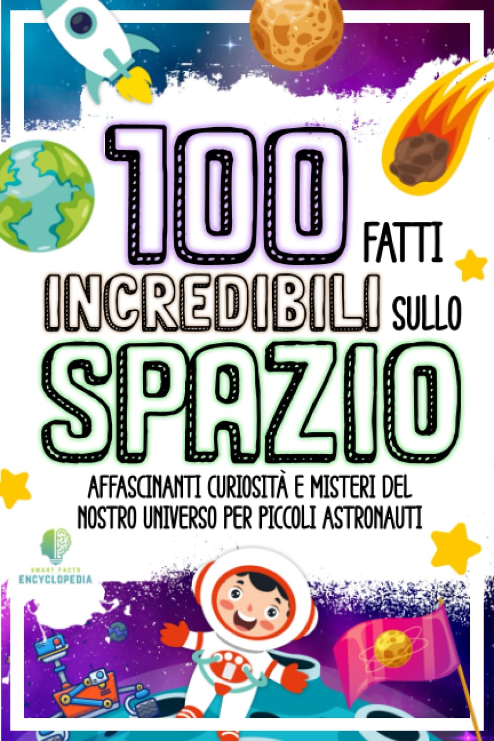 100 Fatti Incredibili Sullo Spazio: Affascinanti Curiosita e Misteri Del Nostro -