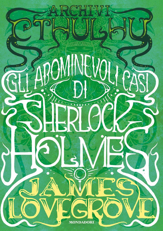 Archivi Cthulhu. Gli Abominevoli Casi Di Sherlock Holmes - Lovegrove James