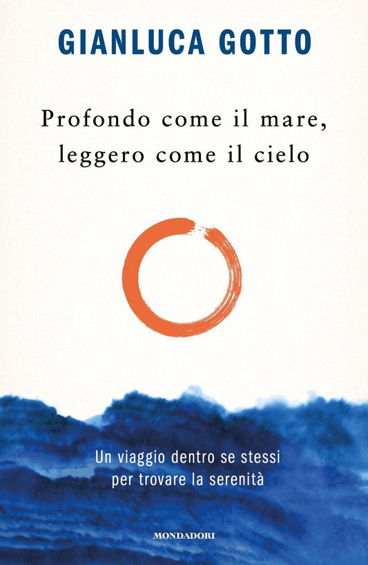 Profondo Come Il Mare, Leggero Come Il Cielo. Un Viaggio Dentro Se Stessi Per Tr - Gotto Gianluca