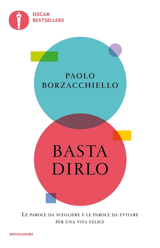 Basta Dirlo. Le Parole Da Scegliere E Le Parole Da Evitare Per Una Vita Felice - Borzacchiello Paolo