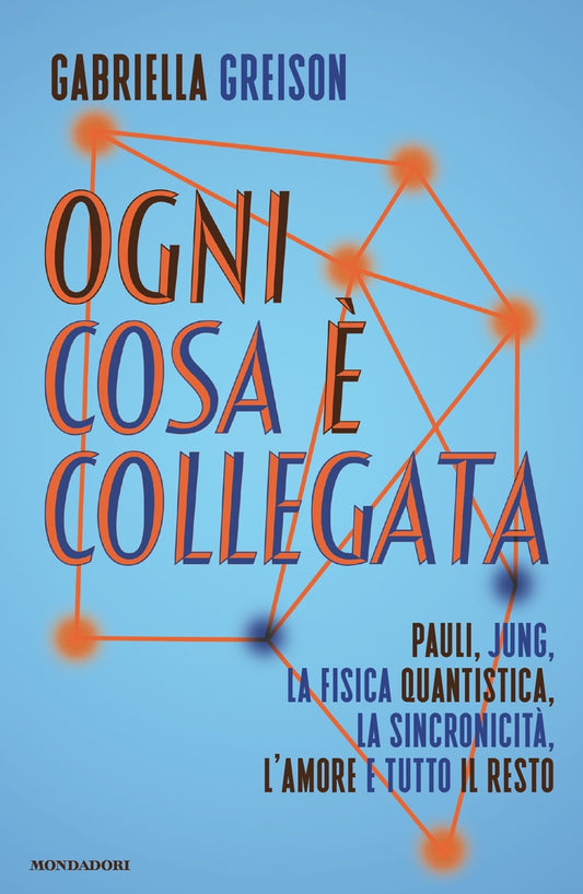Ogni Cosa E' Collegata. Pauli, Jung, La Fisica Quantistica, La Sincronicita', L' - Greison Gabriella
