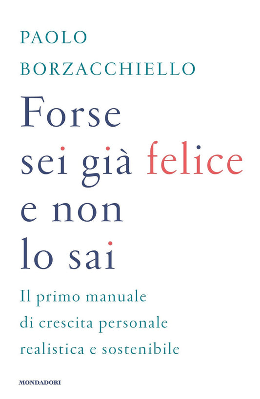 Forse Sei Gia' Felice E Non Lo Sai. Il Primo Manuale Di Crescita Personale Reali - Borzacchiello Paolo