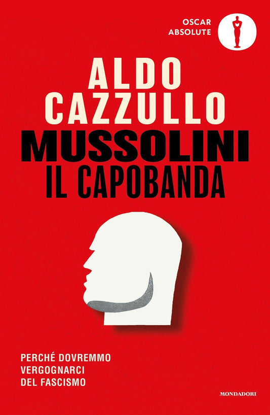 Mussolini Il Capobanda. Perche' Dovremmo Vergognarci Del Fascismo - Cazzullo Aldo