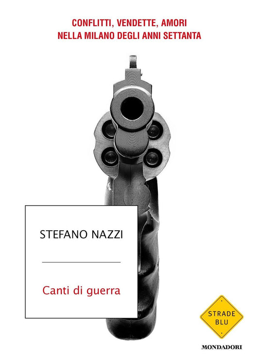 Canti Di Guerra. Conflitti, Vendette, Amori Nella Milano Degli Anni Settanta - Nazzi Stefano