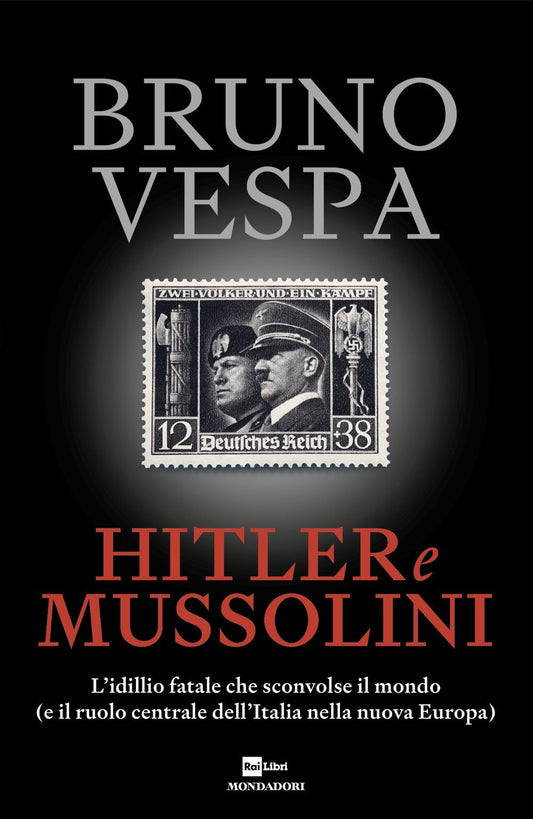 Hitler E Mussolini. L'idillio Fatale Che Sconvolse Il Mondo (e Il Ruolo Centrale - Vespa Bruno