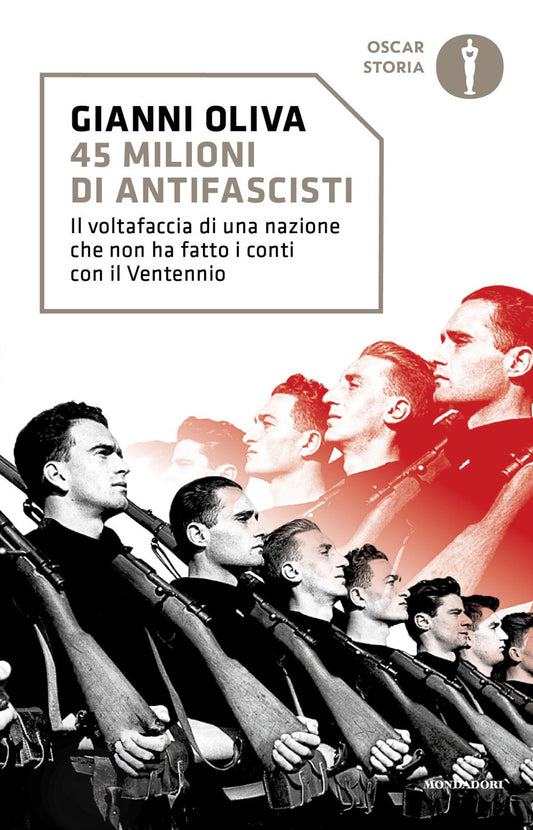 45 Milioni Di Antifascisti. Il Voltafaccia Di Una Nazione Che Non Ha Fatto I Con - Oliva Gianni