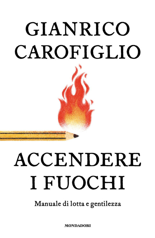 Accendere I Fuochi. Manuale Di Lotta E Gentilezza - Carofiglio Gianrico