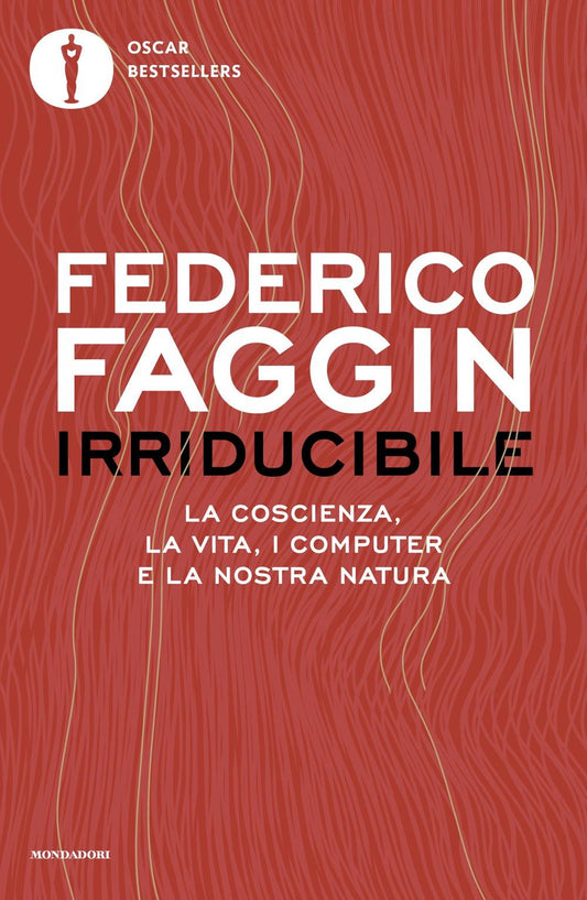 Irriducibile. La Coscienza, La Vita, I Computer E La Nostra Natura - Faggin Federico