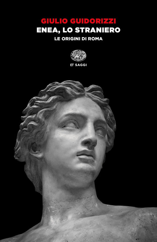 Enea, Lo Straniero. Le Origini Di Roma - Guidorizzi Giulio