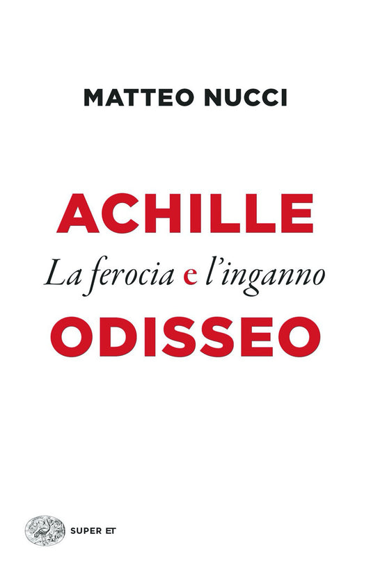 Achille E Odisseo. La Ferocia E L'inganno - Nucci Matteo