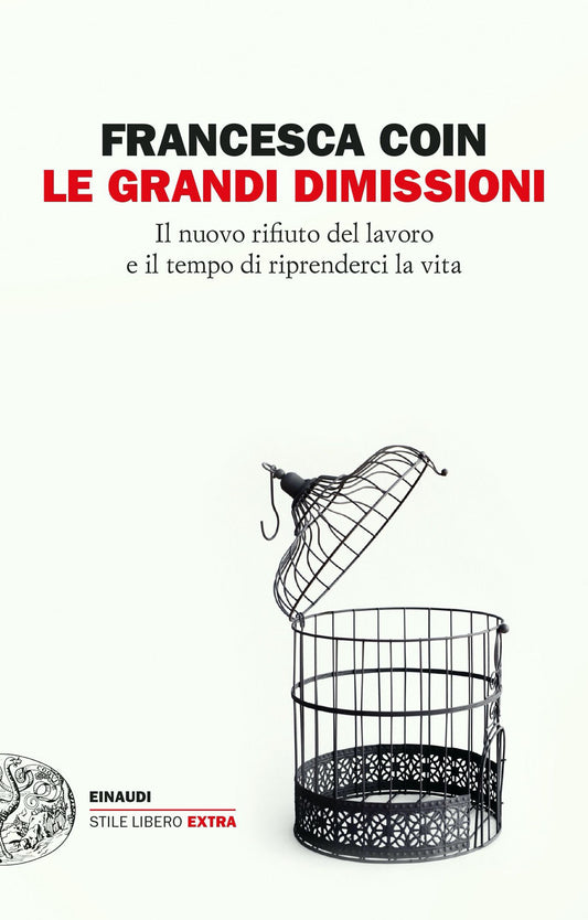 Grandi Dimissioni. Il Nuovo Rifiuto Del Lavoro E Il Tempo Di Riprenderci La Vita - Coin Francesca
