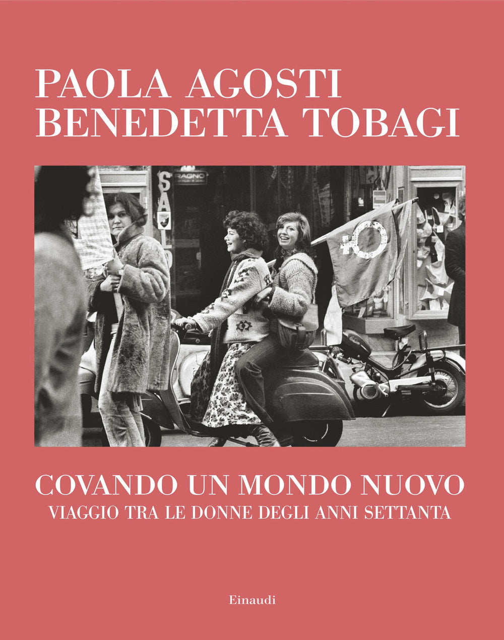 Covando Un Mondo Nuovo. Viaggio Tra Le Donne Degli Anni Settanta - Agosti Paola; Tobagi Benedetta