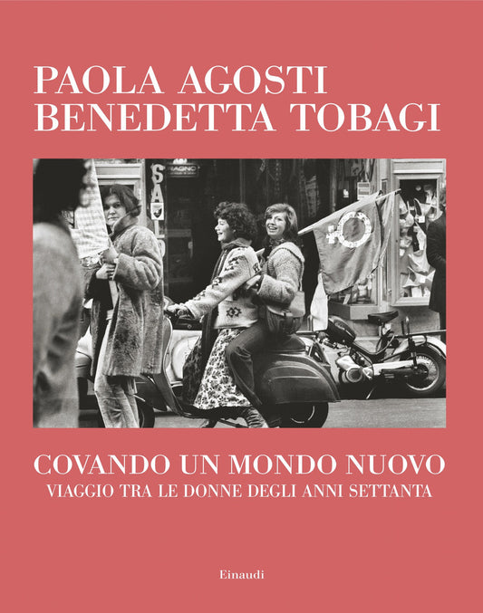 Covando Un Mondo Nuovo. Viaggio Tra Le Donne Degli Anni Settanta - Agosti Paola; Tobagi Benedetta