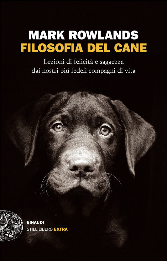 Filosofia Del Cane. Lezioni Di Felicita' E Saggezza Dai Nostri Piu' Fedeli Compa - Rowlands Mark