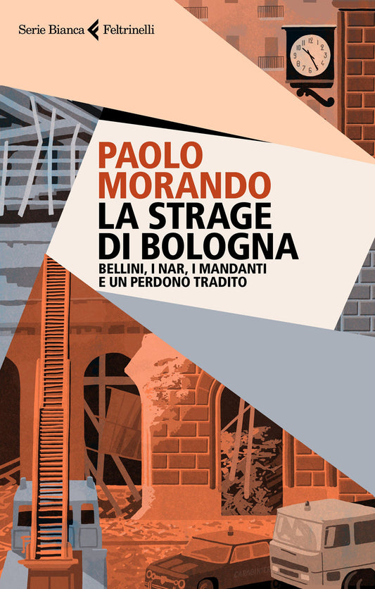 Strage Di Bologna. Bellini, I Nar, I Mandanti E Un Perdono Tradito (la) - Morando Paolo