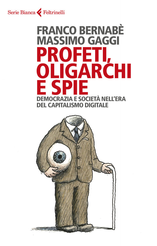 Profeti, Oligarchi E Spie. Democrazia E Societa' Nell'era Del Capitalismo Digita - Bernabe' Franco; Gaggi Massimo