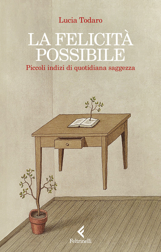 Felicita' Possibile. Piccoli Indizi Di Quotidiana Saggezza (la) - Todaro Lucia