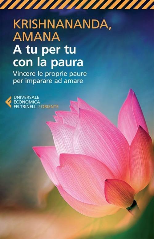 A Tu Per Tu Con La Paura. Vincere Le Proprie Paure Per Imparare Ad Amare - Krishnananda; Amana