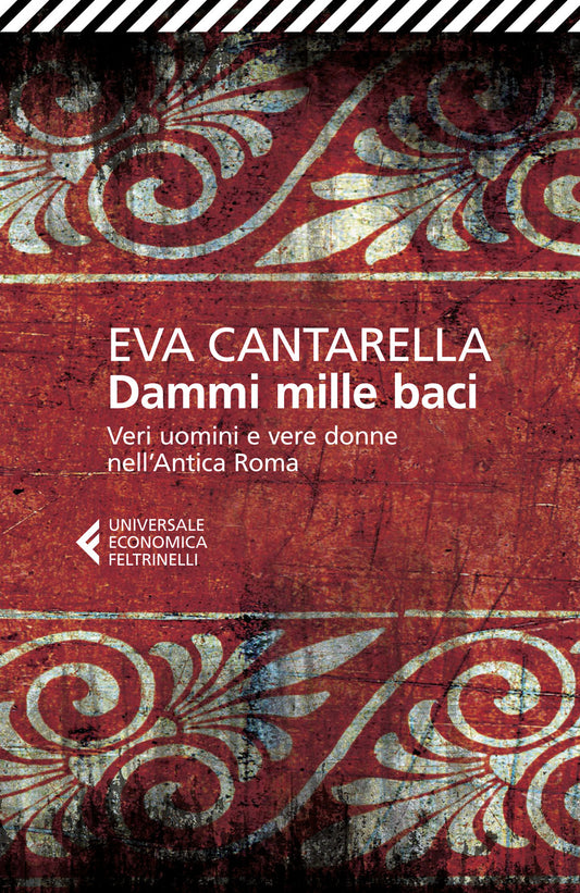 Dammi Mille Baci. Veri Uomini E Vere Donne Nell'antica Roma - Cantarella Eva
