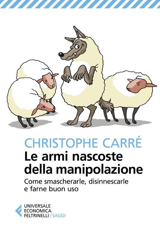 Armi Nascoste Della Manipolazione. Come Smascherarle, Disinnescarle E Farne Buon - Carre' Christophe