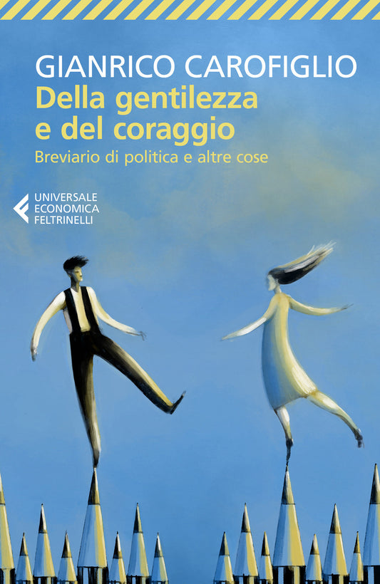 Della Gentilezza E Del Coraggio. Breviario Di Politica E Altre Cose - Carofiglio Gianrico
