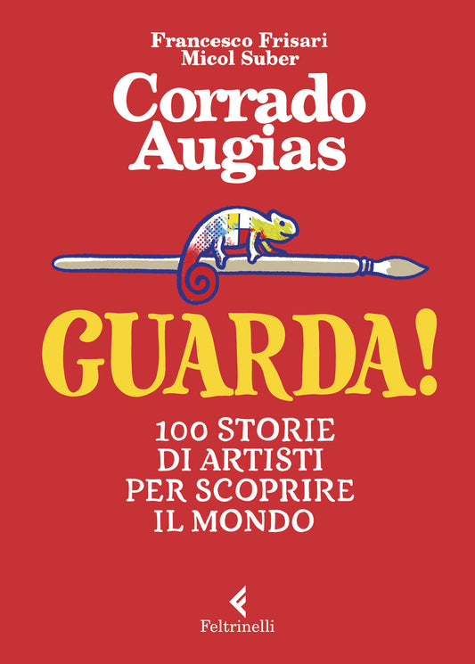 Guarda! 100 Storie Di Artisti Per Scoprire Il Mondo. Ediz. A Colori - Augias Corrado; Suber M. (cur.); Frisari F. (cur.)