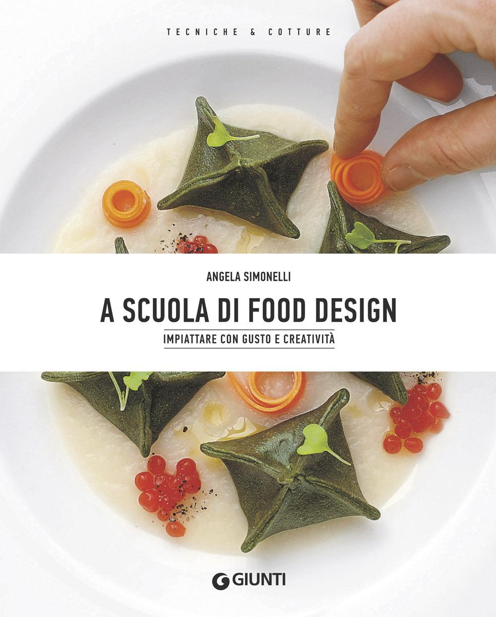A Scuola Di Food Design. Impiattare Con Gusto E Creativita' - Simonelli Angela