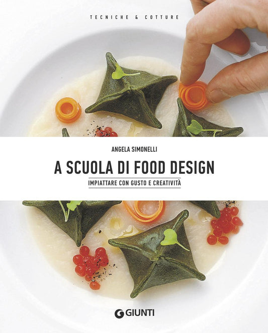 A Scuola Di Food Design. Impiattare Con Gusto E Creativita' - Simonelli Angela