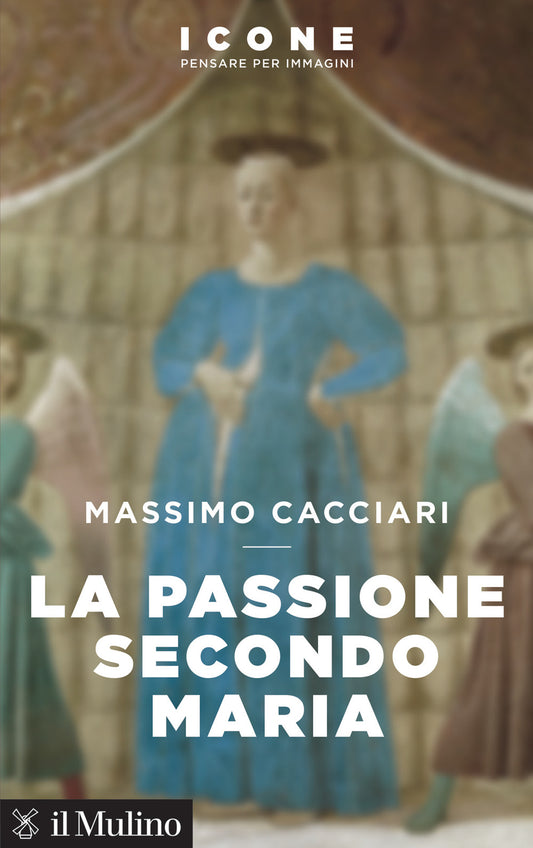 Passione Secondo Maria (la) - Cacciari Massimo