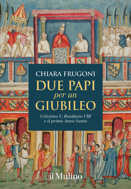 Due Papi Per Un Giubileo. Celestino V, Bonifacio Viii E Il Primo Anno Santo - Frugoni Chiara