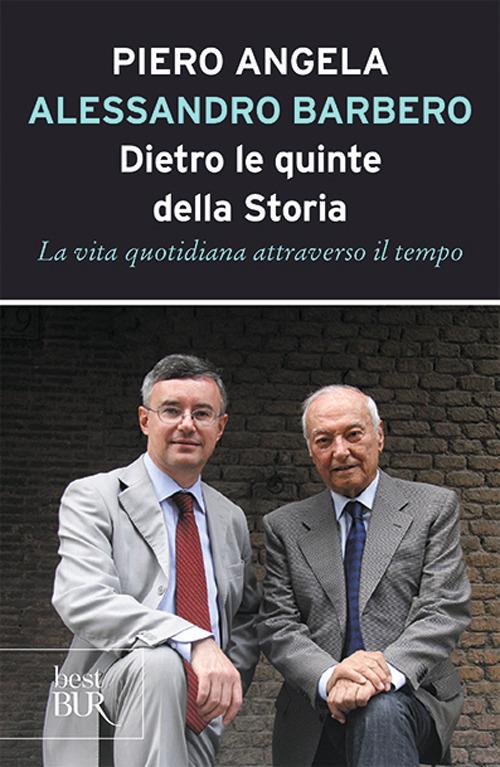 Dietro Le Quinte Della Storia. La Vita Quotidiana Attraverso Il Tempo - Angela Piero; Barbero Alessandro
