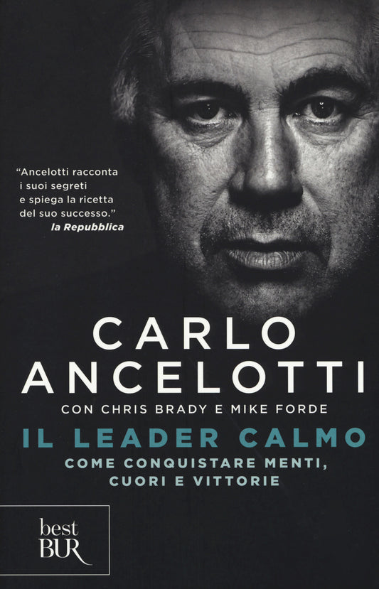 Leader Calmo. Come Conquistare Menti, Cuori E Vittorie (il) - Ancelotti Carlo; Brady Chris; Forde Mike